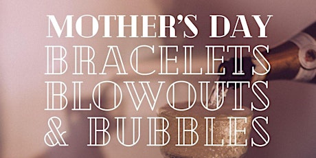 Mother's Day at Suki's: Bracelets, Blowouts & Bubbles!