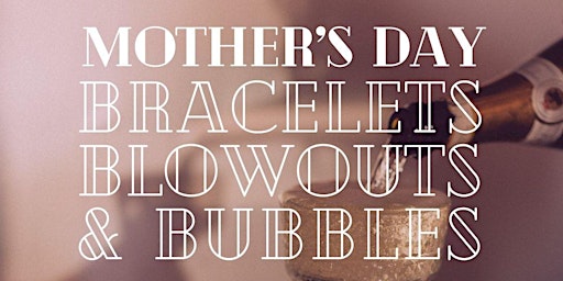 Primaire afbeelding van Mother's Day at Suki's: Bracelets, Blowouts & Bubbles!