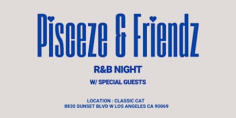 PISCEZE&FRIENDZ: R&B NIGHT W/ SPECIAL GUESTS