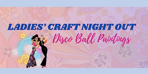 Primaire afbeelding van Ladies’ Craft Night Out: June Disco Ball Paintings
