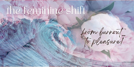 The Feminine Shift: From burnout...to pleasure!