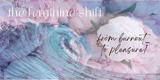 Imagem principal de The Feminine Shift: From burnout...to pleasure!