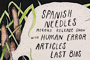 Primaire afbeelding van Spanish Needles (record release show) + Human Error + Articles + Last Bias