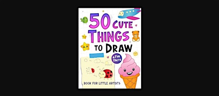 READ [EBOOK] 50 Cute Things to Draw Book for Little Artists: Learn How to D primary image