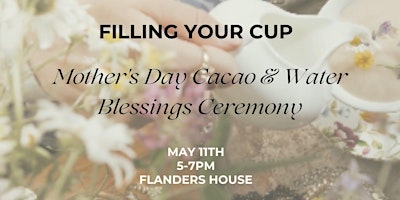 Primaire afbeelding van Fill Your Cup: Mother's Day Cacao & Water Blessings Ceremony
