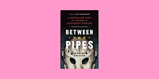 Imagen principal de DOWNLOAD [PDF] Between the Pipes: A Revealing Look at Hockey's Legendary Go