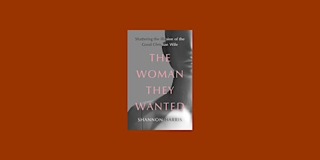 EPub [Download] The Woman They Wanted: Shattering the Illusion of the Good Christian Wife by Shannon