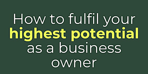 How to fulfil your highest potential as a business owner primary image