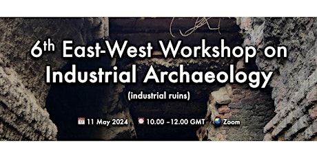 6th East-West Workshop on Industrial Archaeology - Industrial Ruins