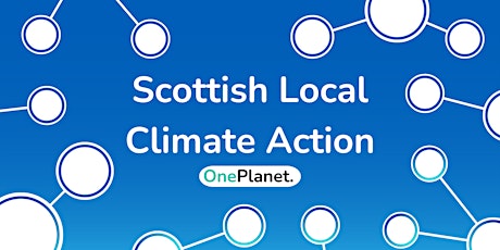 OnePlanet Webinar - Exploring Scottish Local Climate Action