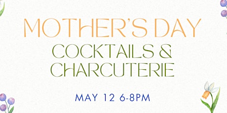 Mother's Day Cocktails & Charcuterie