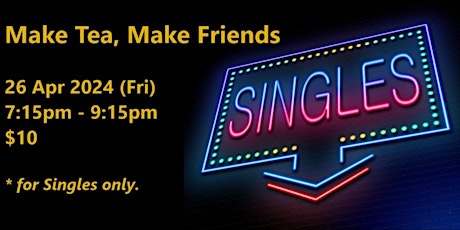 Make Tea, Make Friends (Fri, 26 Apr). singles social event.