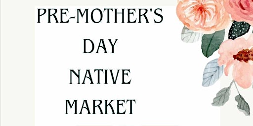 Pre-Mother's Day Native Market primary image