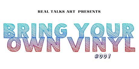 Bring Your Own Vinyl by Real Talks Art