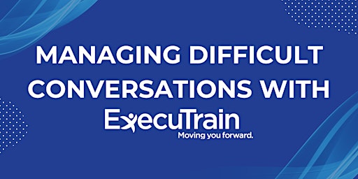 Image principale de ExecuTrain - Managing Difficult Conversations $30 Session