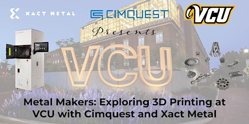 Metal Makers: Exploring 3D Printing at VCU with Cimquest and Xact Metal primary image