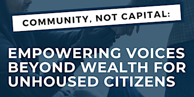 Primaire afbeelding van Community,Not Capital:Empowering Voices Beyond Wealth for Unhoused Citizens