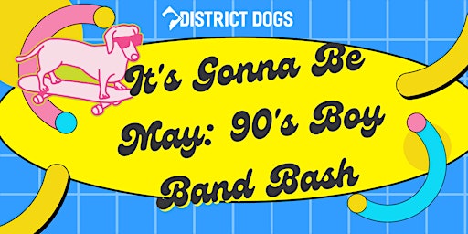 It's Gonna Be May: 90's Boy Band Bash at District Dogs National Landing primary image