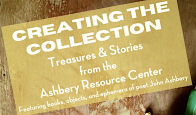 CREATING THE COLLECTION—Treasures&Stories from the Ashbery Resource Center