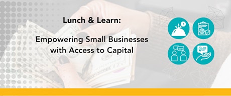 Lunch & Learn: Empowering Small Businesses with Access to Capital.