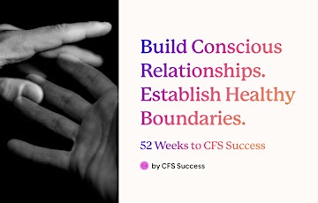 CFS Success: Build Conscious Relationships. Establish Healthy Boundaries.