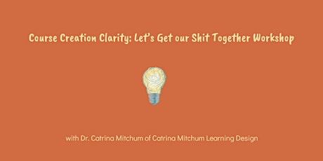 Course Creation Clarity Workshop: Let's Get Our Shit Together
