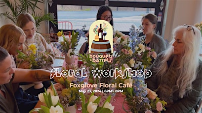 Bouquets & Barrels Workshop: Foxglove Floral Café