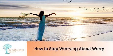 How To Stop Worrying About Worry