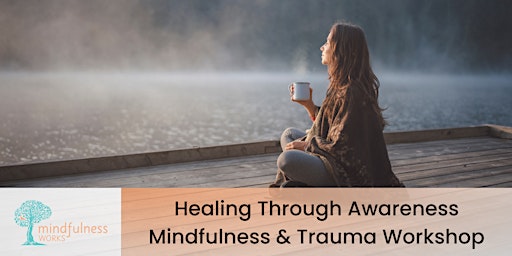 Primaire afbeelding van Healing Through Awareness: Mindfulness & Trauma Workshop | Mindfulness Plus