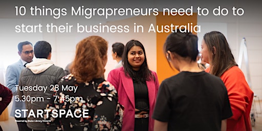 10 things Migrapreneurs need to do to start their business in Australia primary image