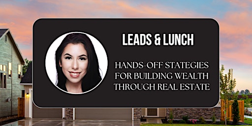 Leads & Lunch: Hands-Off Strategies for Building Wealth Through Real Estate
