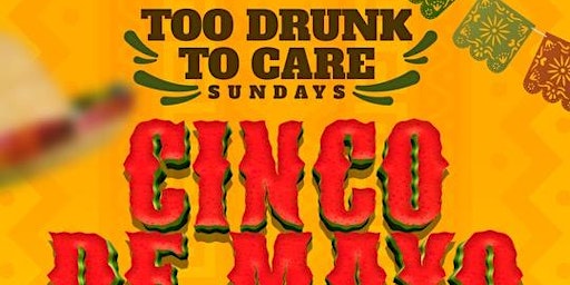 Immagine principale di Too Drunk To Care Sundays - Cinco De Mayo Edition 