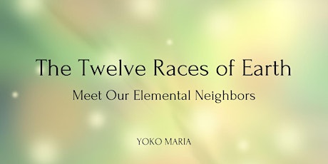 The Twelve Races of Earth - Workshop with Elemental Beings