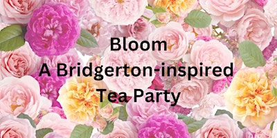 Hauptbild für Bloom: A BRIDGERTON-INSPIRED TEA PARTY