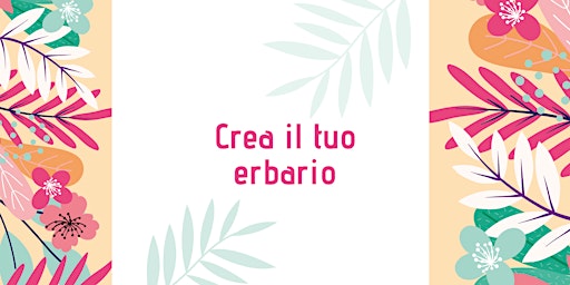 Hauptbild für Crea il tuo erbario - Domenica 5 ore 11:00