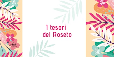 I Tesori del Roseto - Domenica 5 ore 16:00 primary image