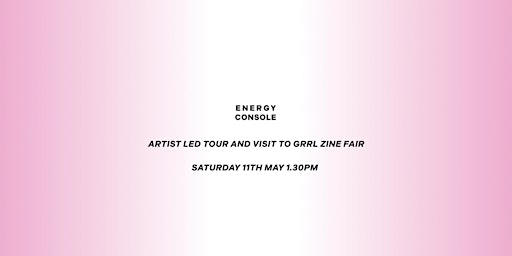 Hauptbild für Artist Led Tour of Energy Console Exhibition + Visit to Grrl Zine Fair 2024