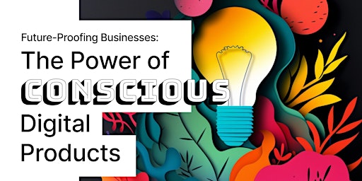 Primaire afbeelding van Future-Proofing Businesses: The Power of Conscious Digital Products