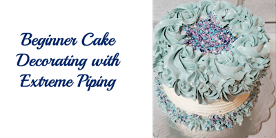 Beginner Cake Decorating with Buttercream and Extreme Piping primary image
