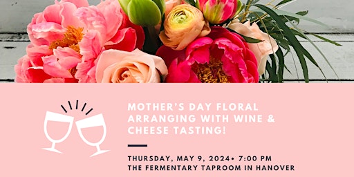 Image principale de Mother’s Day Floral Arranging & Wine + Cheese Tasting!