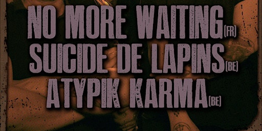 Immagine principale di No More Waiting + Suicides.de.lapins + Atypik Karma 