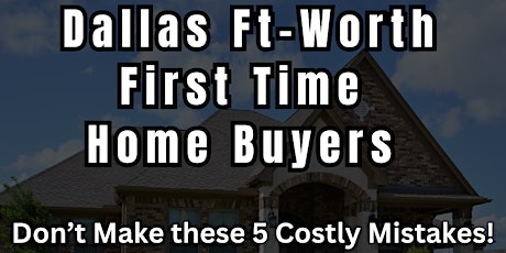 FREE Zoom! First Time Home Buyers DFW! Don't Make these 5 Costly Mistakes