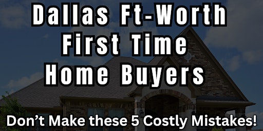 Primaire afbeelding van FREE Zoom! First Time Home Buyers DFW! Don't Make these 5 Costly Mistakes