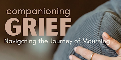 Hauptbild für Companioning Grief - Navigating the Journey of Mourning