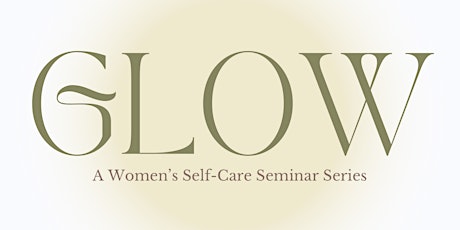 GLOW: A Women’s Self-Care Seminar Series