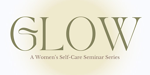 Imagem principal do evento GLOW: A Women’s Self-Care Seminar Series