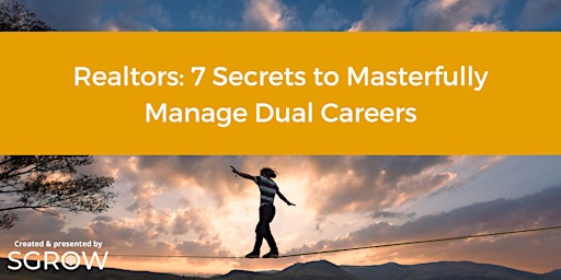 Realtors: 7 Secrets to Masterfully Manage Dual Careers primary image