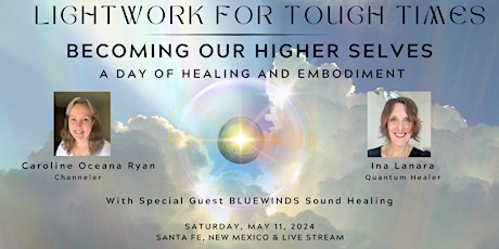 Lightwork for Tough Times - Becoming Our Higher Selves - A Day of Healing & Embodiment