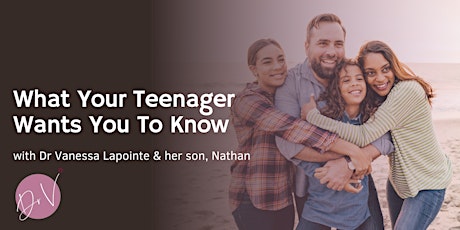 What Your Teenager Wants You To Know: A Webinar
