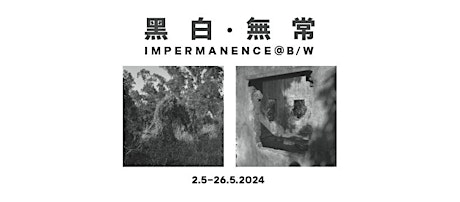 黑白•無常 Impermanence @ B/W